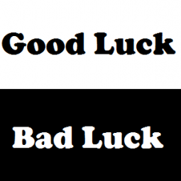 Good Luck. Bad Luck